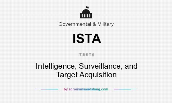 What does ISTA mean? It stands for Intelligence, Surveillance, and Target Acquisition