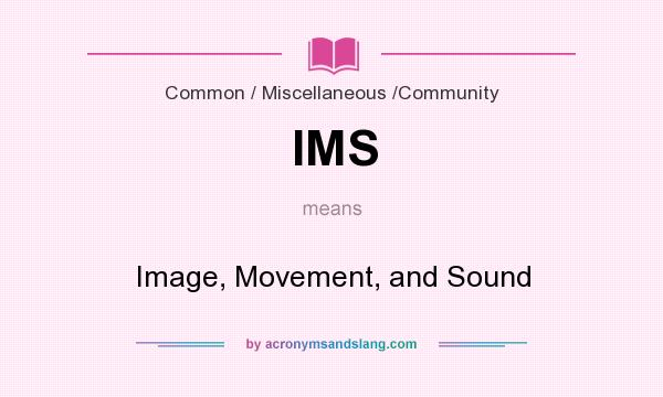 What does IMS mean? It stands for Image, Movement, and Sound