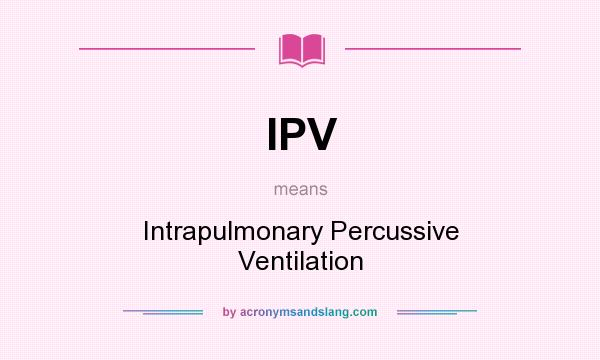 What does IPV mean? It stands for Intrapulmonary Percussive Ventilation