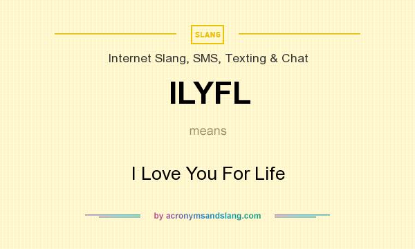 What does ILYFL mean? It stands for I Love You For Life