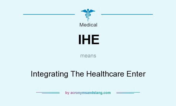 What does IHE mean? It stands for Integrating The Healthcare Enter