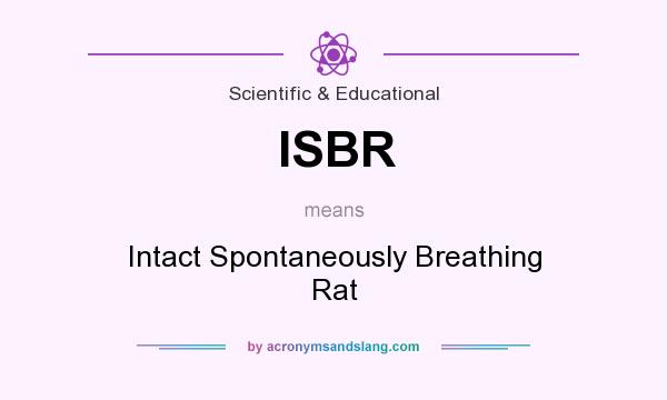 What does ISBR mean? It stands for Intact Spontaneously Breathing Rat