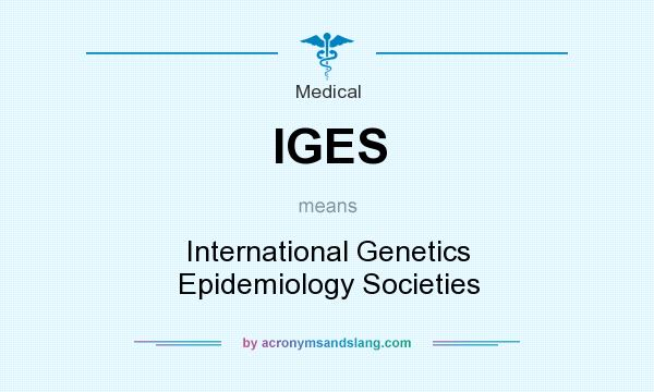What does IGES mean? It stands for International Genetics Epidemiology Societies