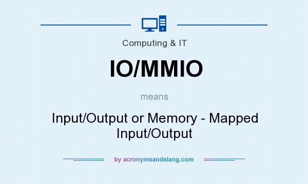 What does IO/MMIO mean? It stands for Input/Output or Memory - Mapped Input/Output