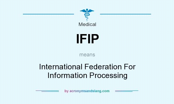 What does IFIP mean? It stands for International Federation For Information Processing