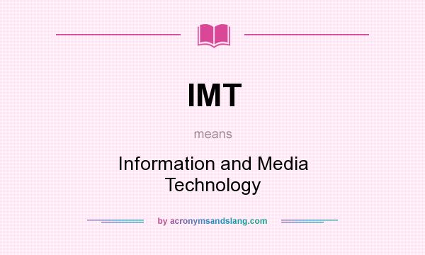 What does IMT mean? It stands for Information and Media Technology