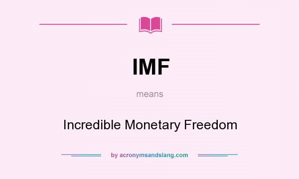 What does IMF mean? It stands for Incredible Monetary Freedom