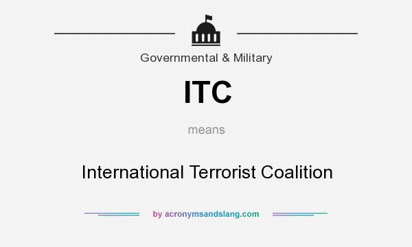 What does ITC mean? It stands for International Terrorist Coalition