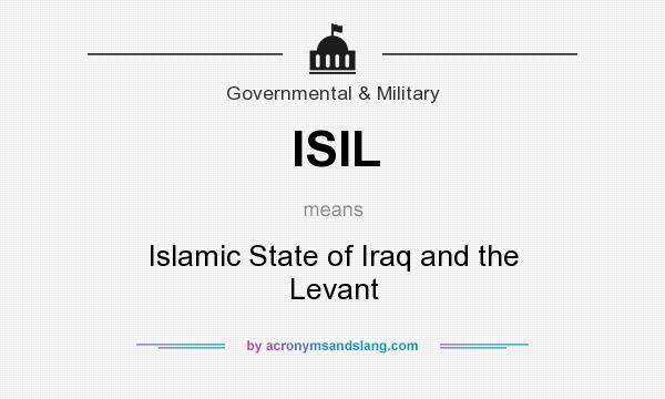 What does ISIL mean? It stands for Islamic State of Iraq and the Levant