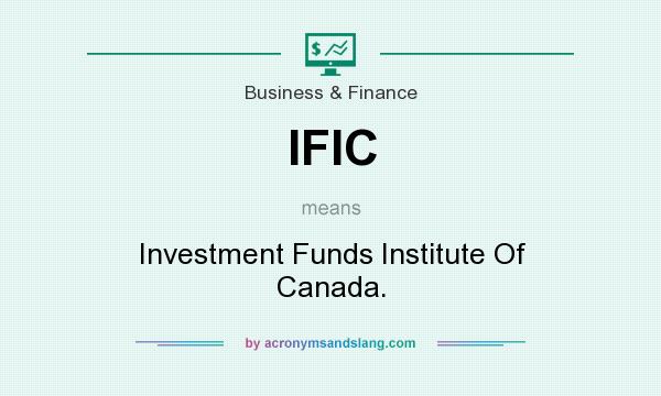 What does IFIC mean? It stands for Investment Funds Institute Of Canada.