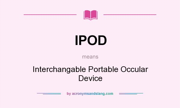 What does IPOD mean? It stands for Interchangable Portable Occular Device