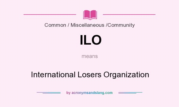 What does ILO mean? It stands for International Losers Organization