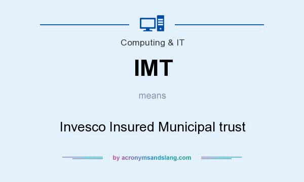 What does IMT mean? It stands for Invesco Insured Municipal trust