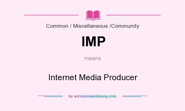 What does IMP mean? It stands for Internet Media Producer