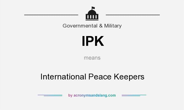 What does IPK mean? It stands for International Peace Keepers