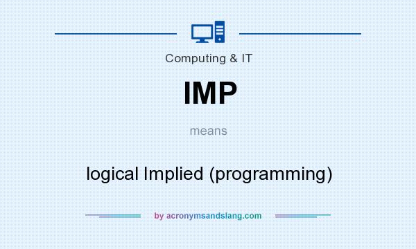 What does IMP mean? It stands for logical Implied (programming)
