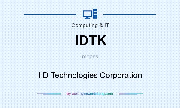 What does IDTK mean? It stands for I D Technologies Corporation