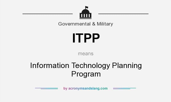 What does ITPP mean? It stands for Information Technology Planning Program