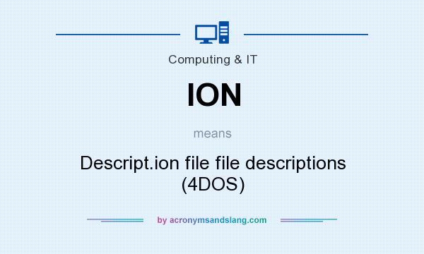 What does ION mean? It stands for Descript.ion file file descriptions (4DOS)