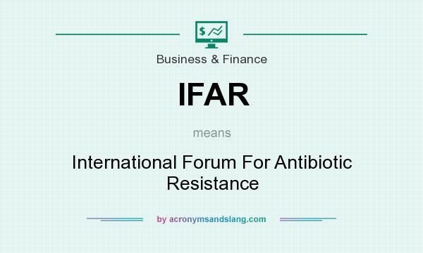 What does IFAR mean? It stands for International Forum For Antibiotic Resistance