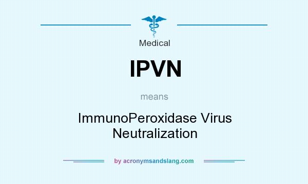 What does IPVN mean? It stands for ImmunoPeroxidase Virus Neutralization