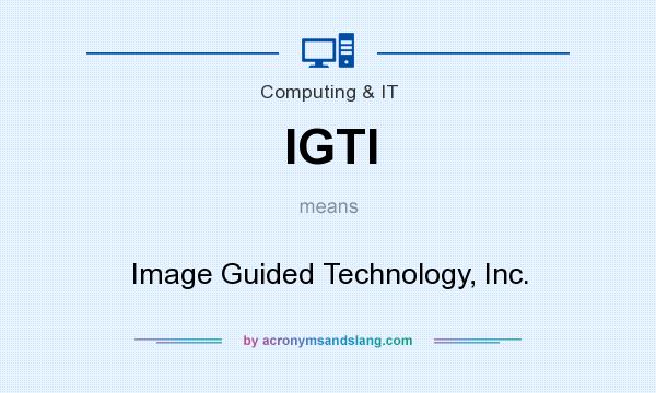 What does IGTI mean? It stands for Image Guided Technology, Inc.