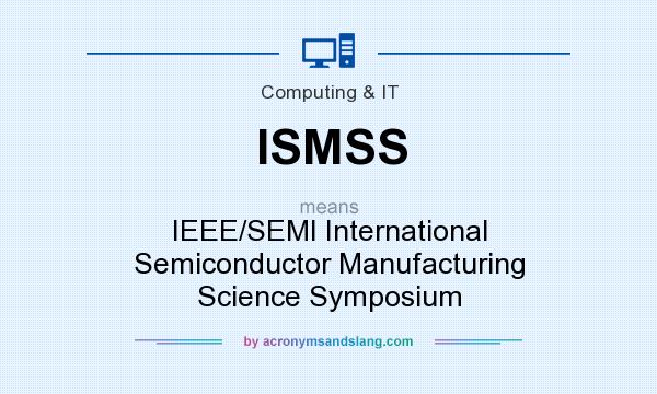 What does ISMSS mean? It stands for IEEE/SEMI International Semiconductor Manufacturing Science Symposium