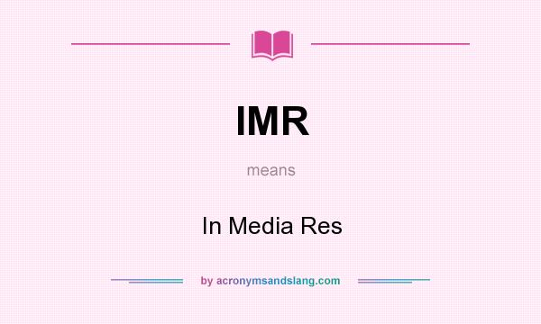 What does IMR mean? It stands for In Media Res