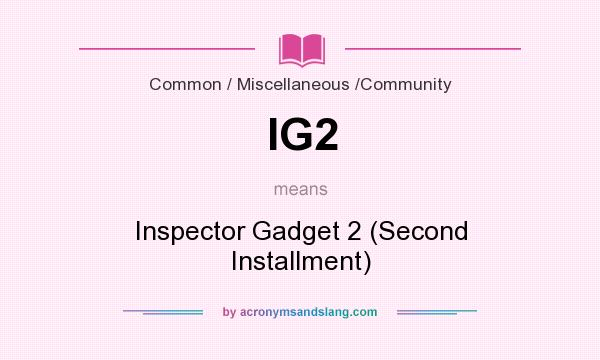 What does IG2 mean? It stands for Inspector Gadget 2 (Second Installment)