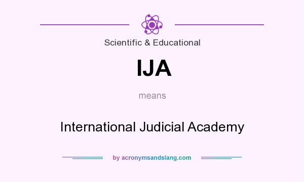 What does IJA mean? It stands for International Judicial Academy