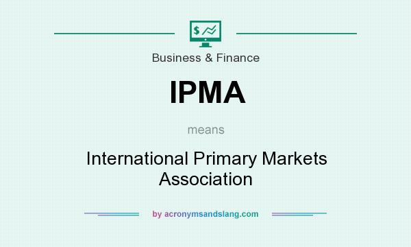 What does IPMA mean? It stands for International Primary Markets Association