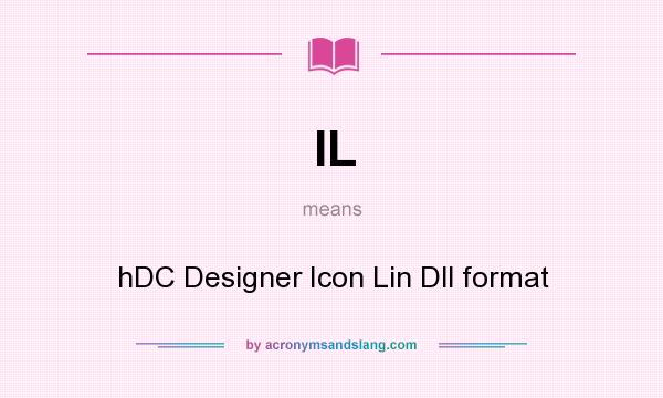 What does IL mean? It stands for hDC Designer Icon Lin Dll format
