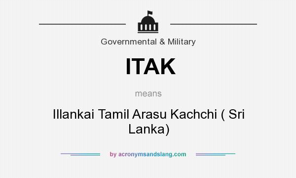 What does ITAK mean? It stands for Illankai Tamil Arasu Kachchi ( Sri Lanka)
