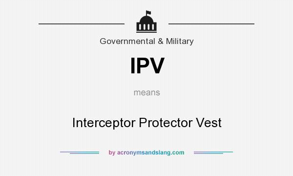 What does IPV mean? It stands for Interceptor Protector Vest