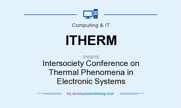 What does ITHERM mean? It stands for Intersociety Conference on Thermal Phenomena in Electronic Systems