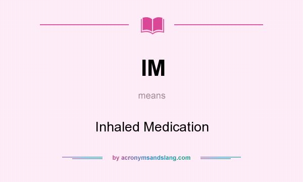 What does IM mean? It stands for Inhaled Medication
