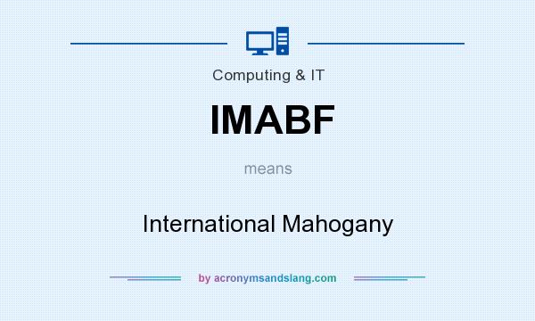 What does IMABF mean? It stands for International Mahogany