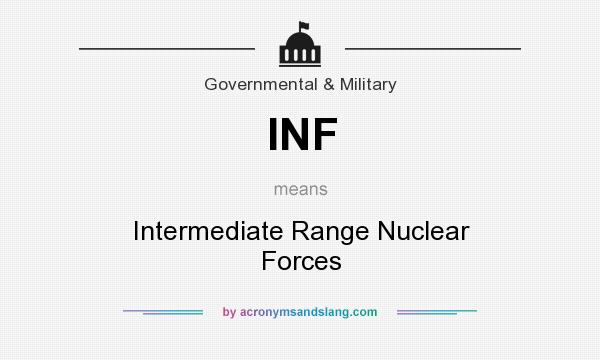 What does INF mean? It stands for Intermediate Range Nuclear Forces
