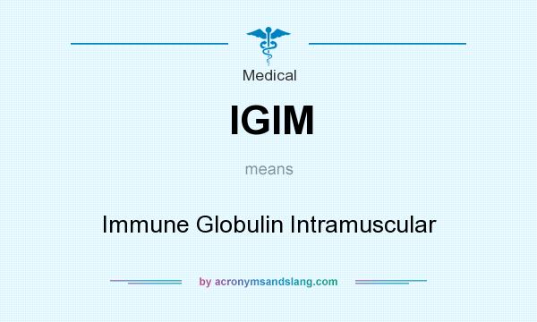 What does IGIM mean? It stands for Immune Globulin Intramuscular