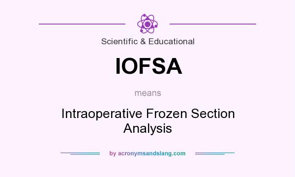 What does IOFSA mean? It stands for Intraoperative Frozen Section Analysis