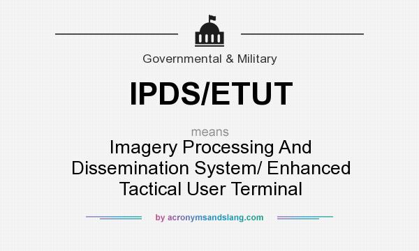 What does IPDS/ETUT mean? It stands for Imagery Processing And Dissemination System/ Enhanced Tactical User Terminal