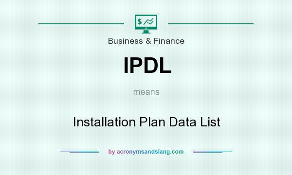 What does IPDL mean? It stands for Installation Plan Data List