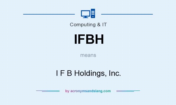 What does IFBH mean? It stands for I F B Holdings, Inc.