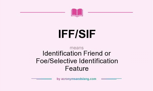 What does IFF/SIF mean? It stands for Identification Friend or Foe/Selective Identification Feature