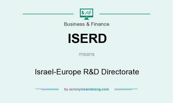 What does ISERD mean? It stands for Israel-Europe R&D Directorate