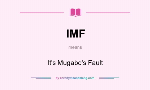 What does IMF mean? It stands for It`s Mugabe`s Fault