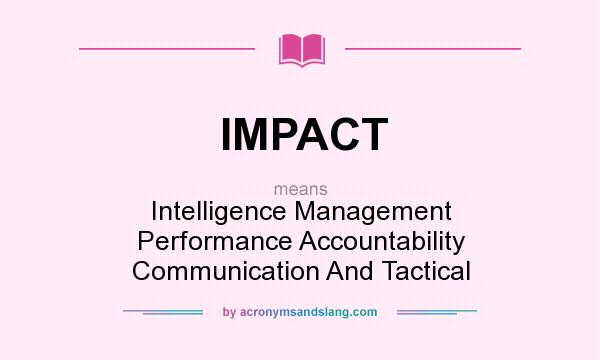 What does IMPACT mean? It stands for Intelligence Management Performance Accountability Communication And Tactical