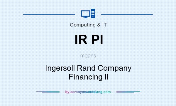 What does IR PI mean? It stands for Ingersoll Rand Company Financing II