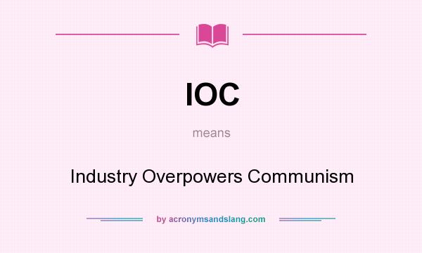 What does IOC mean? It stands for Industry Overpowers Communism