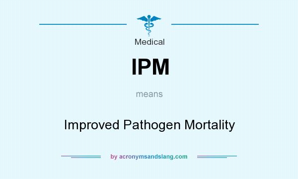 What does IPM mean? It stands for Improved Pathogen Mortality